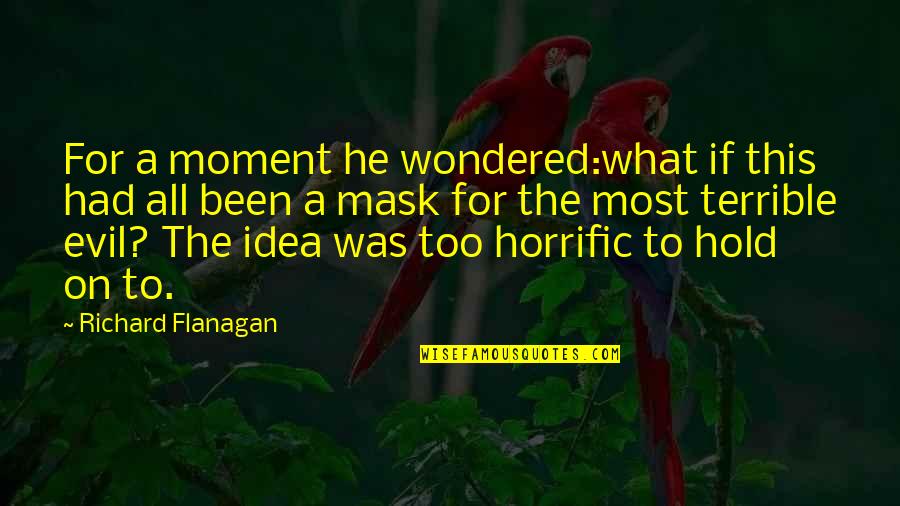 398188 Quotes By Richard Flanagan: For a moment he wondered:what if this had