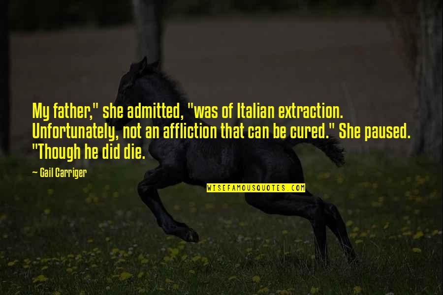 398811 Quotes By Gail Carriger: My father," she admitted, "was of Italian extraction. 398811 Quotes By Gail Carriger: My father," she admitted, "was of Italian extraction.
