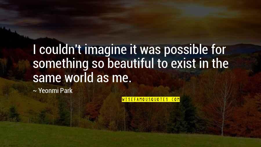 399 Pixels Wide Quotes By Yeonmi Park: I couldn't imagine it was possible for something