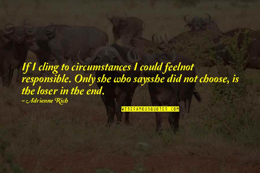 39th Bday Quotes By Adrienne Rich: If I cling to circumstances I could feelnot