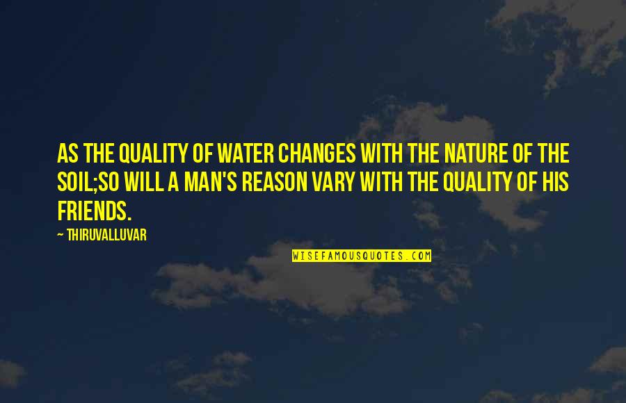 3am Late Night Talks Quotes By Thiruvalluvar: As the quality of water changes with the