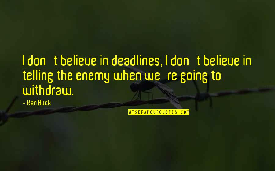 3am With You Quotes By Ken Buck: I don't believe in deadlines, I don't believe