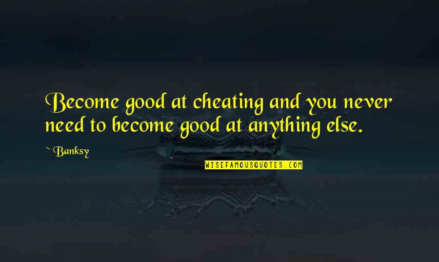 3and3quarters Quotes By Banksy: Become good at cheating and you never need