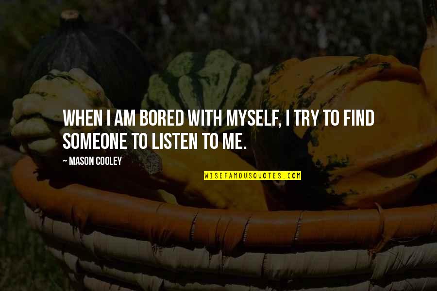 3and3quarters Quotes By Mason Cooley: When I am bored with myself, I try