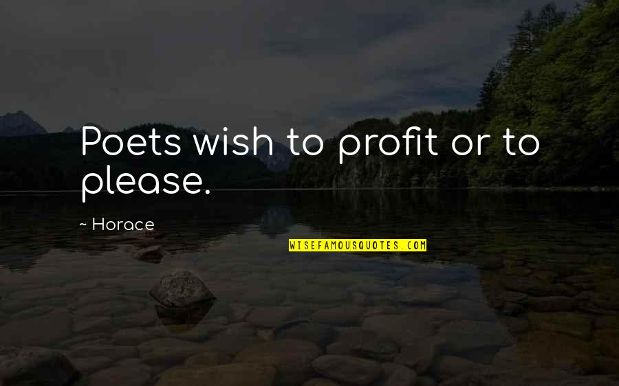 3arena Quotes By Horace: Poets wish to profit or to please.