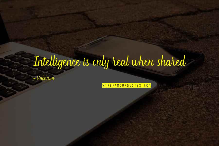 3d Picture Quotes By Unknown: Intelligence is only real when shared