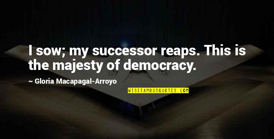 3d Sad Quotes By Gloria Macapagal-Arroyo: I sow; my successor reaps. This is the