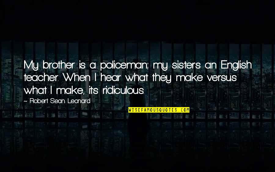 3d Wall Quotes By Robert Sean Leonard: My brother is a policeman; my sister's an
