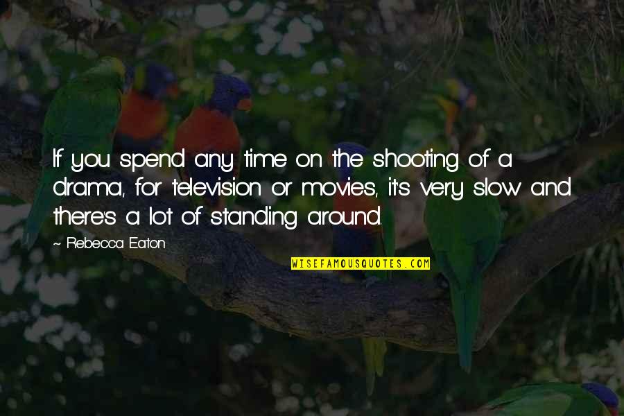 3for1 Quotes By Rebecca Eaton: If you spend any time on the shooting