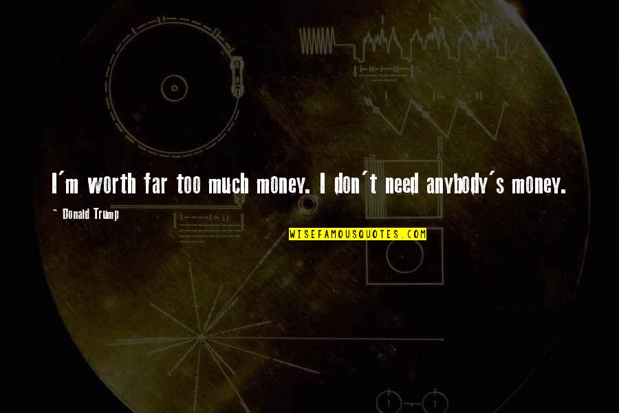3ft In Inches Quotes By Donald Trump: I'm worth far too much money. I don't 3ft In Inches Quotes By Donald Trump: I'm worth far too much money. I don't
