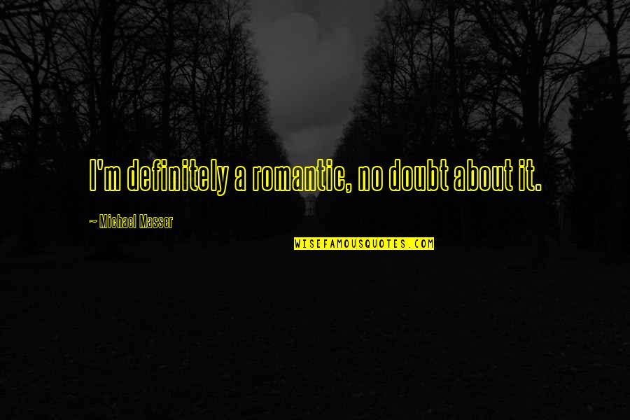 3gstore Quotes By Michael Masser: I'm definitely a romantic, no doubt about it. 3gstore Quotes By Michael Masser: I'm definitely a romantic, no doubt about it.