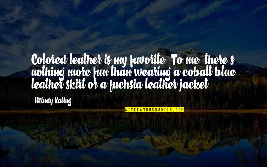 3hree6ix9ine Quotes By Mindy Kaling: Colored leather is my favorite. To me, there's