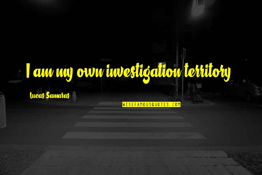 3i Biomet Quotes By Lucas Samaras: I am my own investigation territory. 3i Biomet Quotes By Lucas Samaras: I am my own investigation territory.