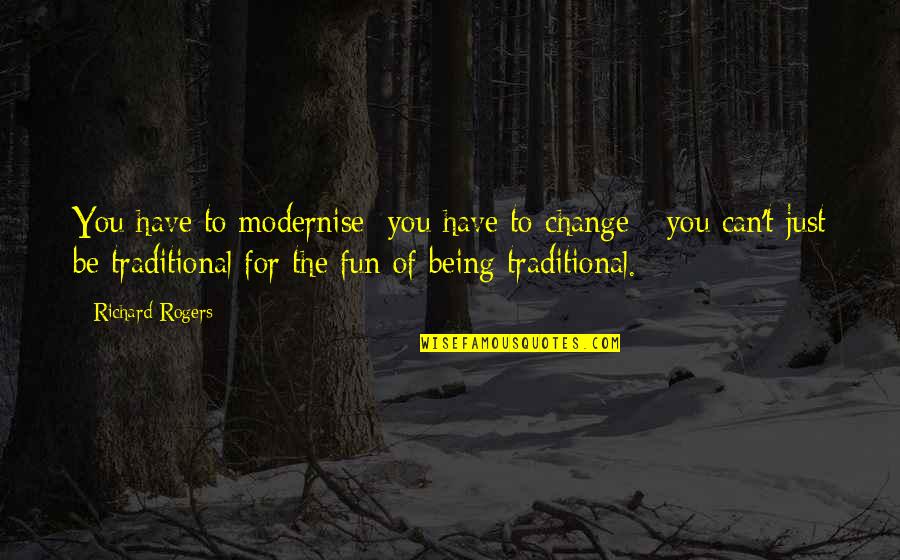 3i Biomet Quotes By Richard Rogers: You have to modernise; you have to change 3i Biomet Quotes By Richard Rogers: You have to modernise; you have to change