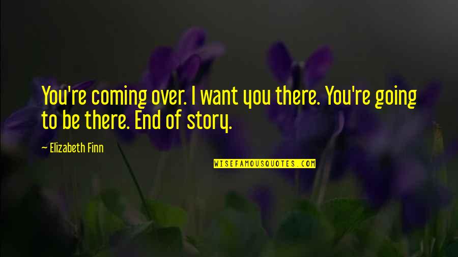 3id Quotes By Elizabeth Finn: You're coming over. I want you there. You're