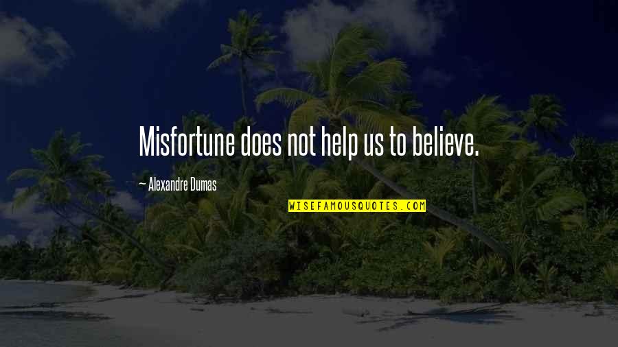 3mee8 Quotes By Alexandre Dumas: Misfortune does not help us to believe.