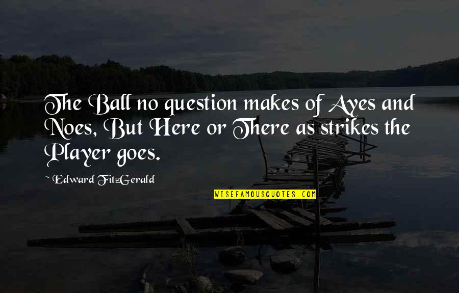 3o Birthday Quotes By Edward FitzGerald: The Ball no question makes of Ayes and
