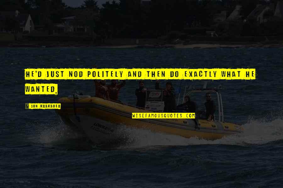 3oneg Quotes By Jon Krakauer: He'd just nod politely and then do exactly 3oneg Quotes By Jon Krakauer: He'd just nod politely and then do exactly