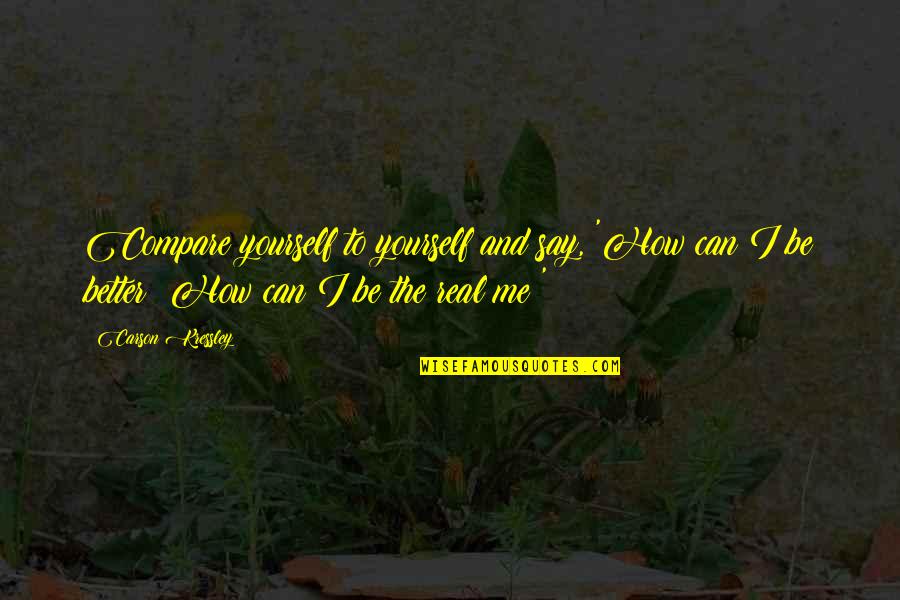 3p0 Star Quotes By Carson Kressley: Compare yourself to yourself and say, 'How can 3p0 Star Quotes By Carson Kressley: Compare yourself to yourself and say, 'How can