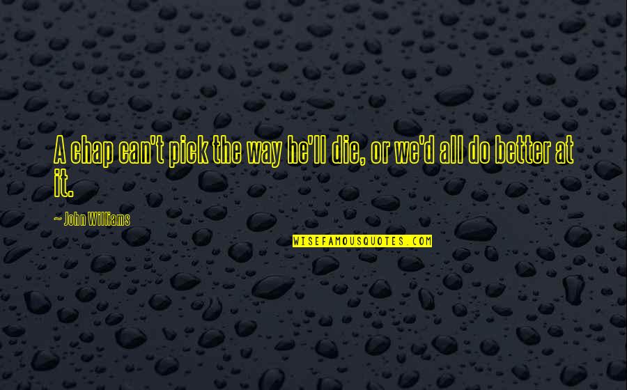 3pl Quotes By John Williams: A chap can't pick the way he'll die,