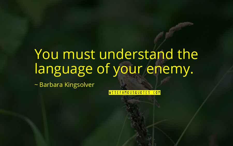 3pm Est Quotes By Barbara Kingsolver: You must understand the language of your enemy.