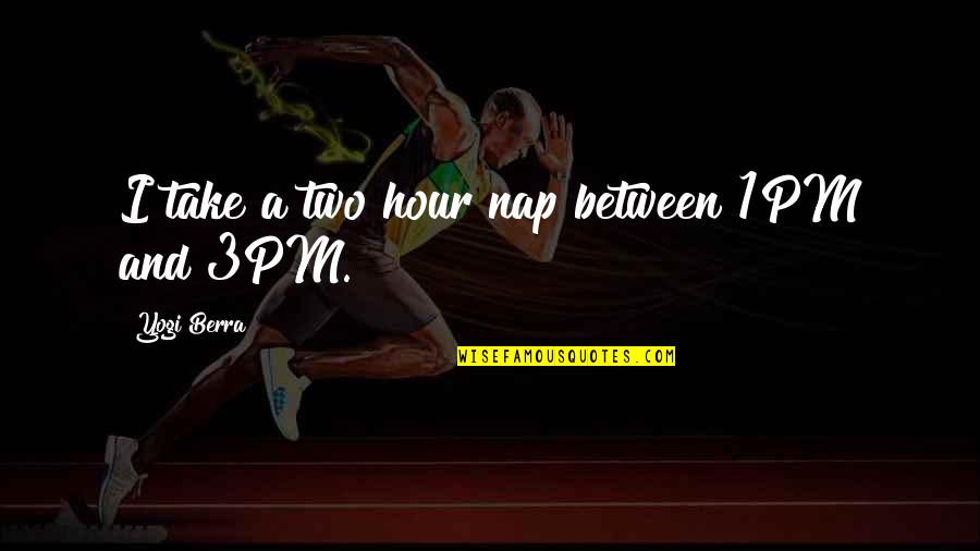 3pm Quotes By Yogi Berra: I take a two hour nap between 1PM