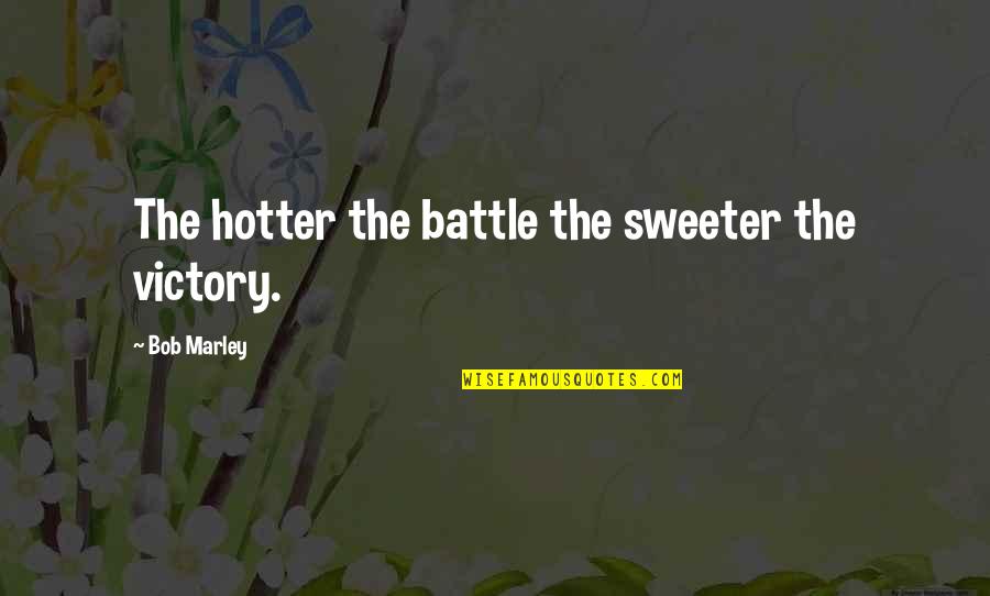 3rd Alternative Quotes By Bob Marley: The hotter the battle the sweeter the victory.