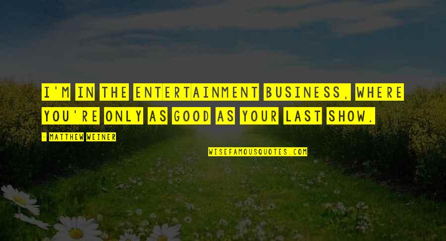3rd Grade Inspiration Quotes By Matthew Weiner: I'm in the entertainment business, where you're only
