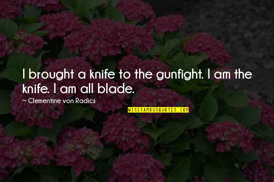 3rd Month Anniversary Quotes By Clementine Von Radics: I brought a knife to the gunfight. I