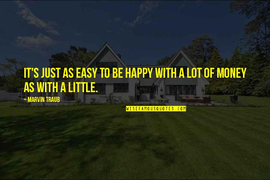 3rd Monthsary Quotes Quotes By Marvin Traub: It's just as easy to be happy with