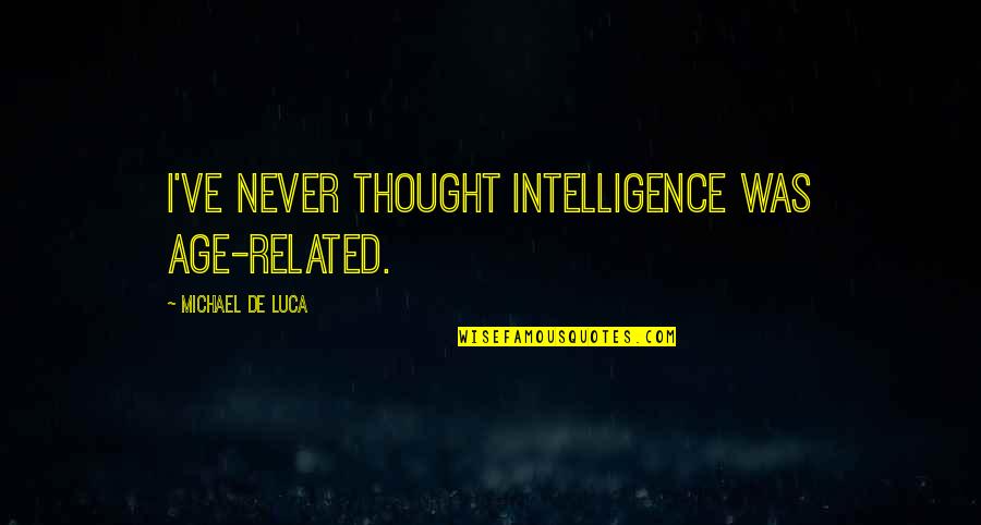 3rd Person Omniscient Quotes By Michael De Luca: I've never thought intelligence was age-related.