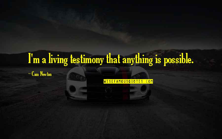 3rd Person Quotes By Cam Newton: I'm a living testimony that anything is possible. 3rd Person Quotes By Cam Newton: I'm a living testimony that anything is possible.