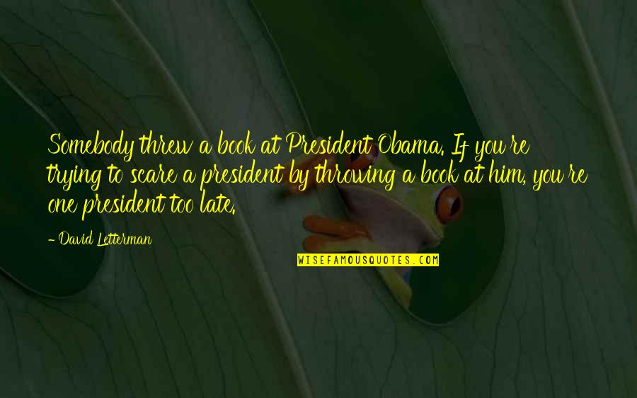 3rd Person Quotes By David Letterman: Somebody threw a book at President Obama. If 3rd Person Quotes By David Letterman: Somebody threw a book at President Obama. If
