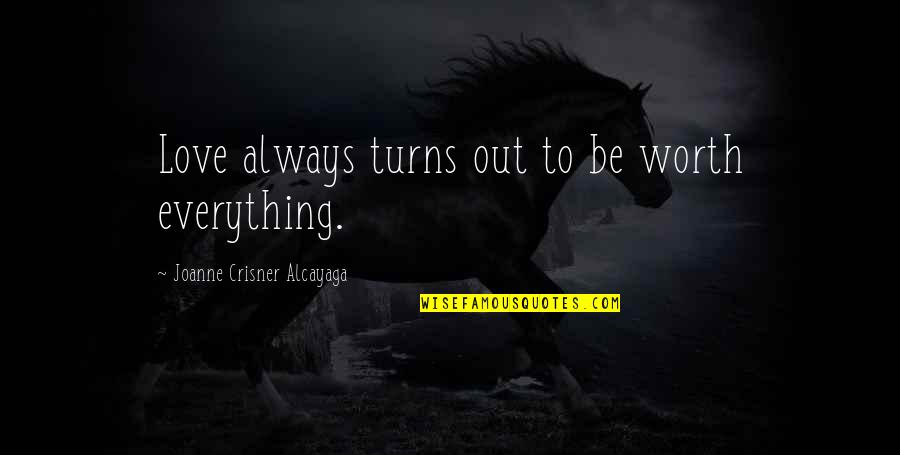 3rd Person Quotes By Joanne Crisner Alcayaga: Love always turns out to be worth everything.