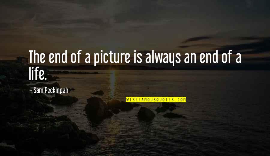 3rd Person Quotes By Sam Peckinpah: The end of a picture is always an 3rd Person Quotes By Sam Peckinpah: The end of a picture is always an