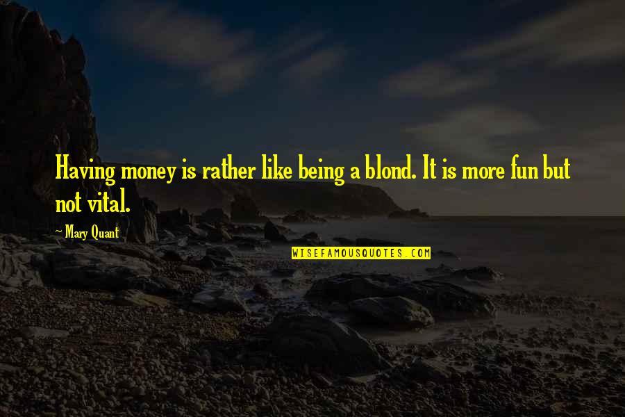 3rd Relationship Anniversary Quotes By Mary Quant: Having money is rather like being a blond.