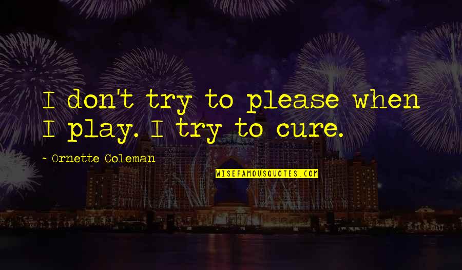 3rd Relationship Anniversary Quotes By Ornette Coleman: I don't try to please when I play.