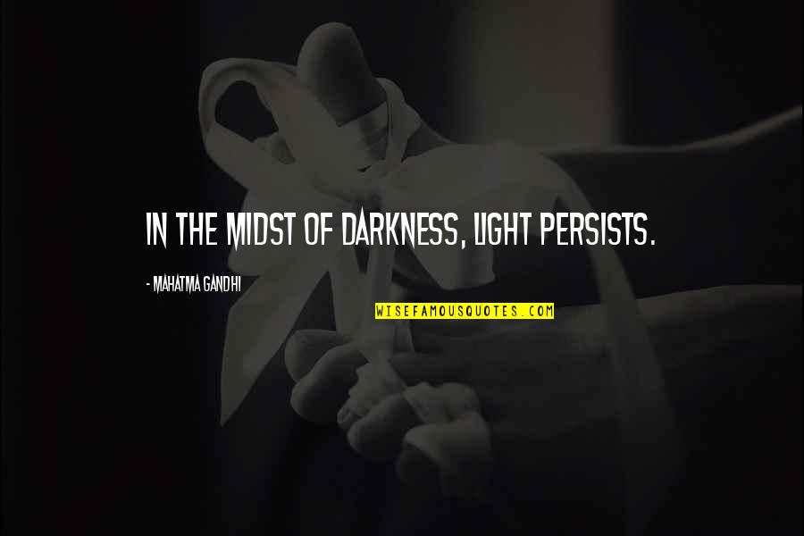 3rd Rock From The Sun Movie Quotes By Mahatma Gandhi: In the midst of darkness, light persists.