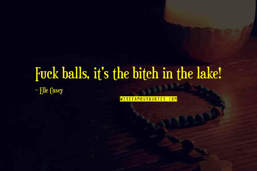 3sum Quotes By Elle Casey: Fuck balls, it's the bitch in the lake!