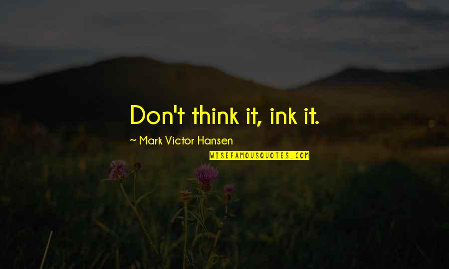 3ten Churrobar Quotes By Mark Victor Hansen: Don't think it, ink it. 3ten Churrobar Quotes By Mark Victor Hansen: Don't think it, ink it.