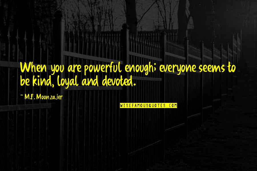 3ten Coalition Quotes By M.F. Moonzajer: When you are powerful enough; everyone seems to