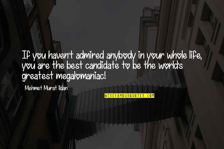 3the3 Quotes By Mehmet Murat Ildan: If you haven't admired anybody in your whole