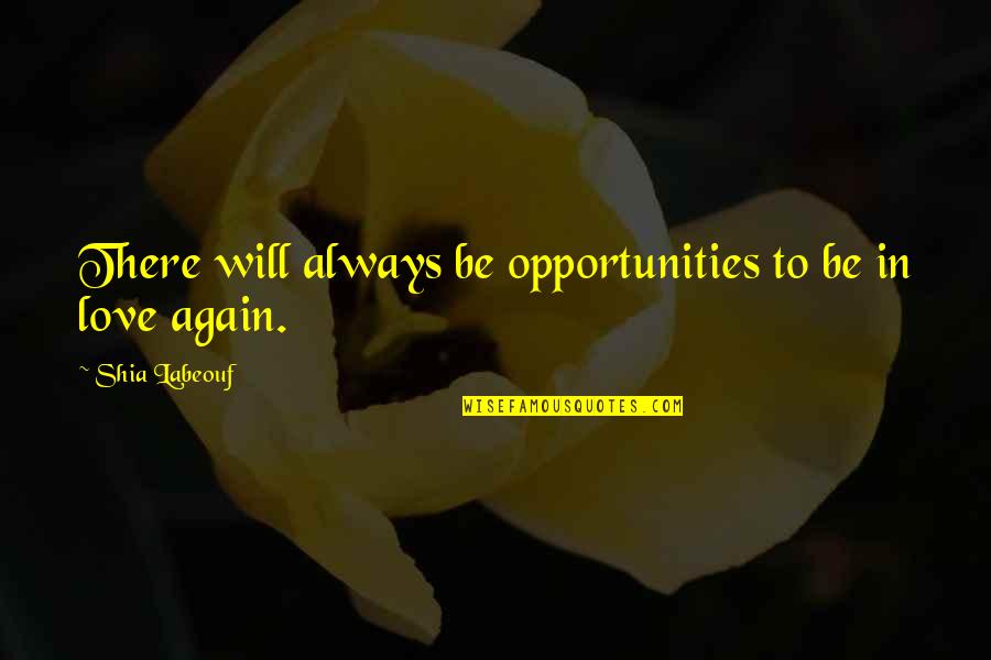 3whole Quotes By Shia Labeouf: There will always be opportunities to be in 3whole Quotes By Shia Labeouf: There will always be opportunities to be in