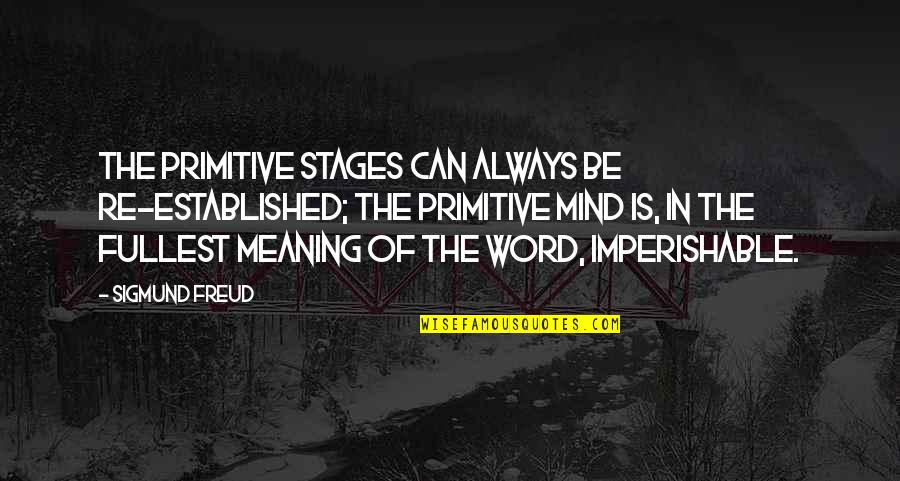 3whole Quotes By Sigmund Freud: The primitive stages can always be re-established; the 3whole Quotes By Sigmund Freud: The primitive stages can always be re-established; the