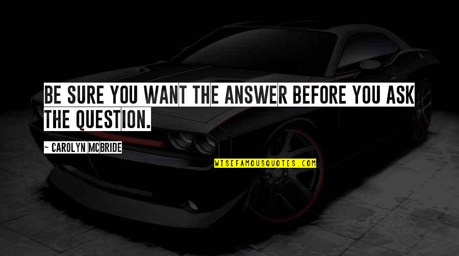 3x3x3 Quotes By Carolyn McBride: Be sure you want the answer before you 3x3x3 Quotes By Carolyn McBride: Be sure you want the answer before you