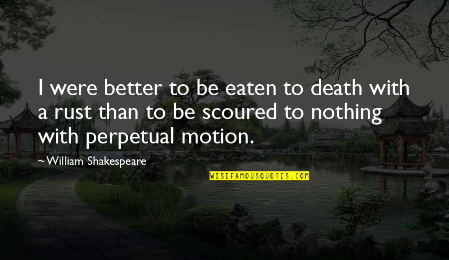 3x5 Quotes By William Shakespeare: I were better to be eaten to death
