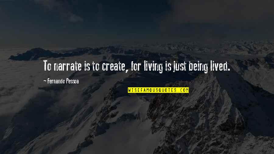 4.0 Gpa Quotes By Fernando Pessoa: To narrate is to create, for living is