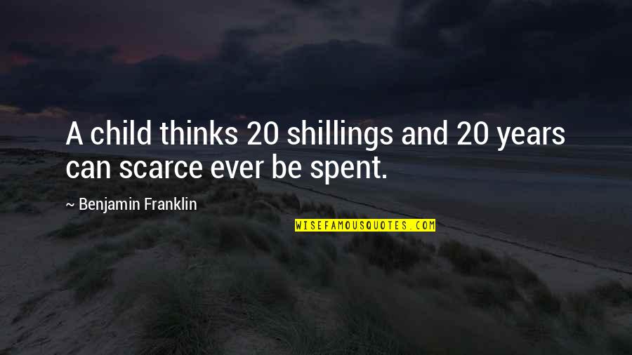 4 20 Quotes By Benjamin Franklin: A child thinks 20 shillings and 20 years