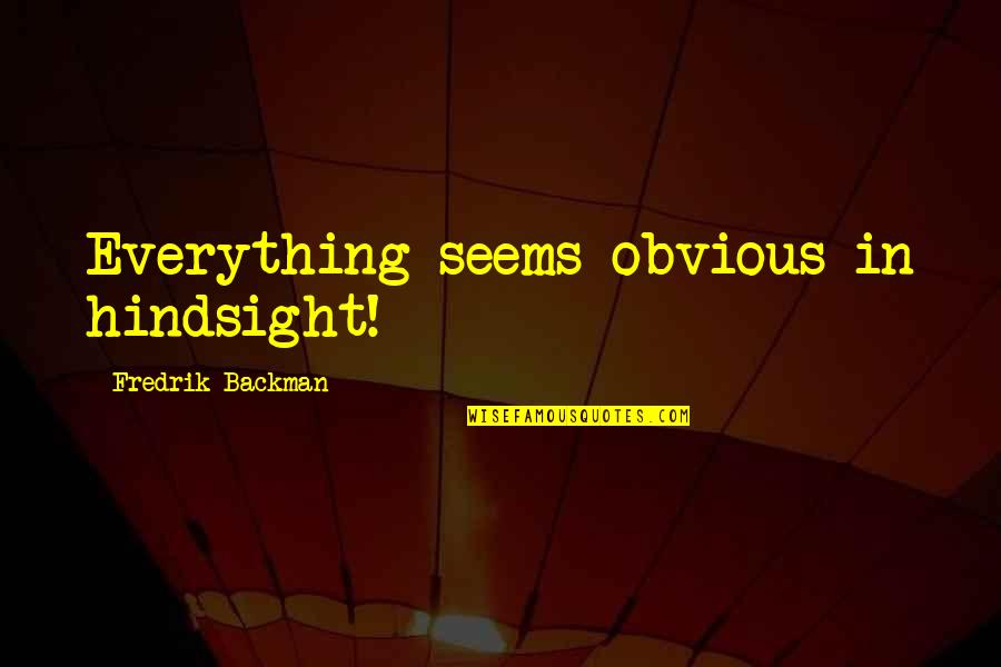 4 20 Quotes By Fredrik Backman: Everything seems obvious in hindsight!