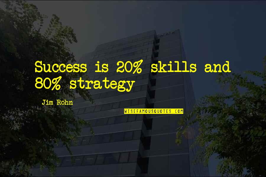 4 20 Quotes By Jim Rohn: Success is 20% skills and 80% strategy